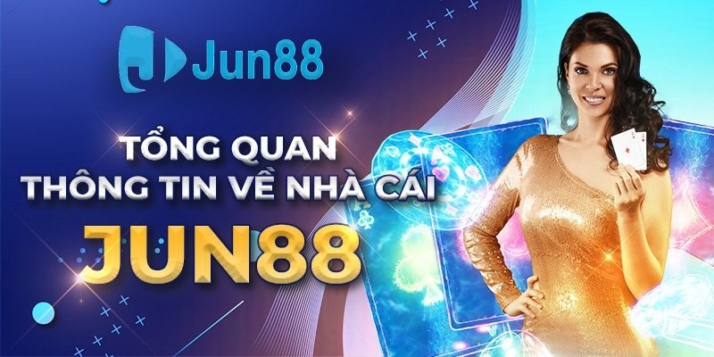 Tìm hiểu đánh giá thông tin tổng quan về Jun88